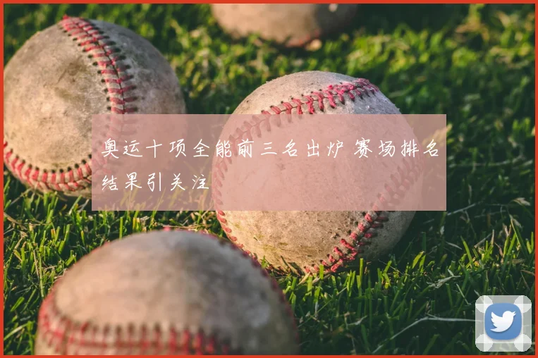 奥运十项全能前三名出炉 赛场排名结果引关注