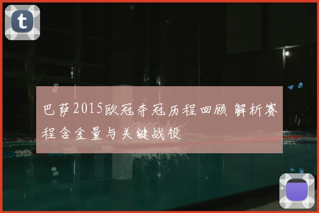 巴萨2015欧冠夺冠历程回顾 解析赛程含金量与关键战役