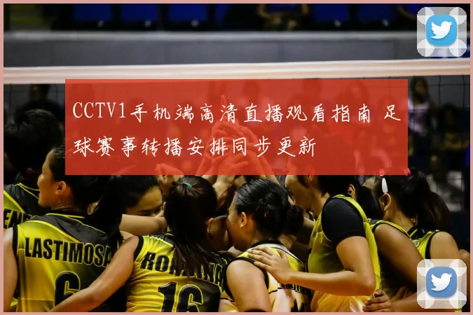 CCTV1手机端高清直播观看指南 足球赛事转播安排同步更新