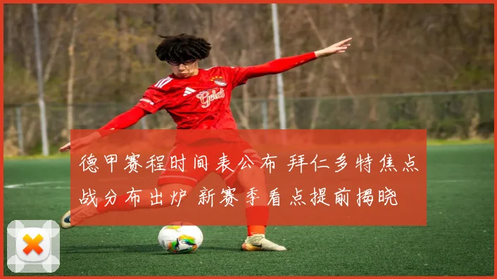 德甲赛程时间表公布 拜仁多特焦点战分布出炉 新赛季看点提前揭晓