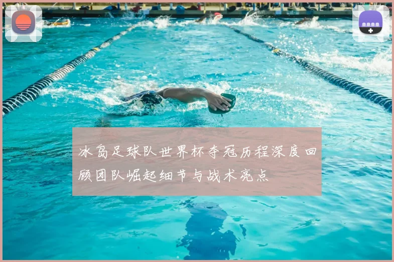 冰岛足球队世界杯夺冠历程深度回顾团队崛起细节与战术亮点