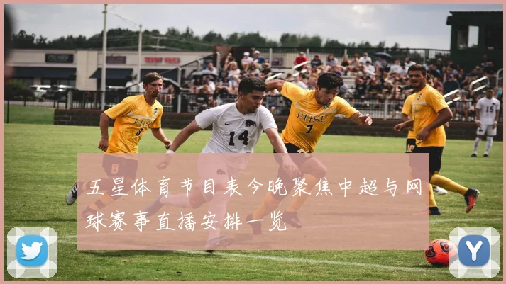 五星体育节目表今晚聚焦中超与网球赛事直播安排一览