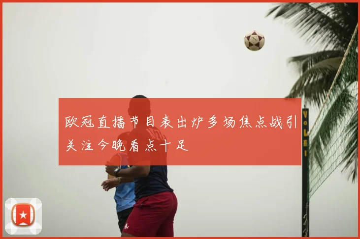 欧冠直播节目表出炉多场焦点战引关注今晚看点十足