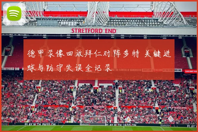 德甲录像回放拜仁对阵多特 关键进球与防守失误全记录