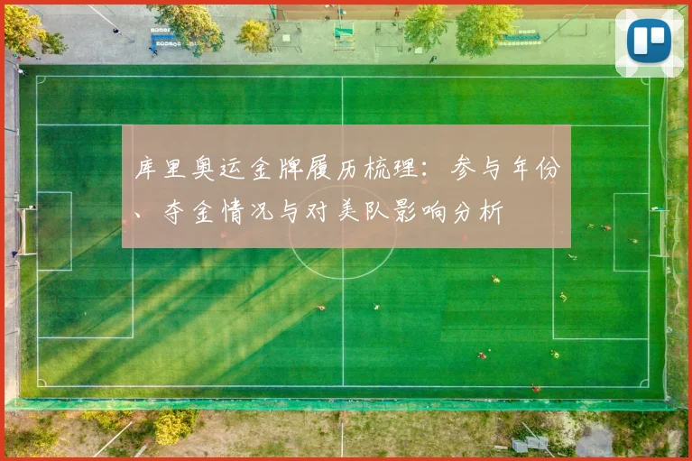 库里奥运金牌履历梳理：参与年份、夺金情况与对美队影响分析