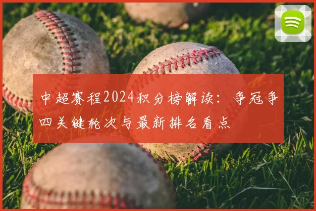 中超赛程2024积分榜解读：争冠争四关键轮次与最新排名看点