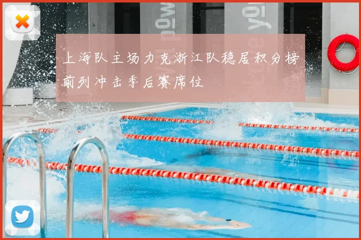 上海队主场力克浙江队稳居积分榜前列冲击季后赛席位