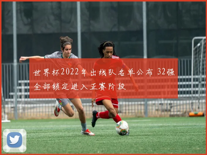 世界杯2022年出线队名单公布 32强全部锁定进入正赛阶段