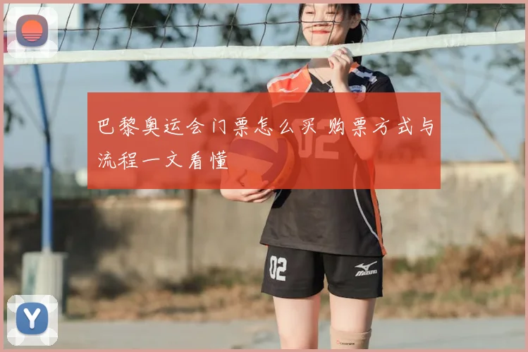 巴黎奥运会门票怎么买 购票方式与流程一文看懂